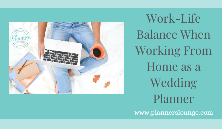 Work-Life Balance When Working From Home as a Wedding Planner